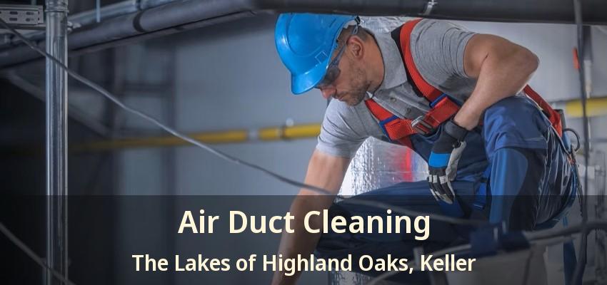 Air Duct Cleaning The Lakes of Highland Oaks, Keller - TX