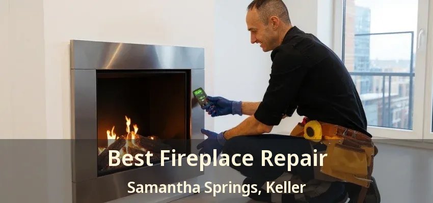 Best Fireplace Repair Samantha Springs, Keller - TX