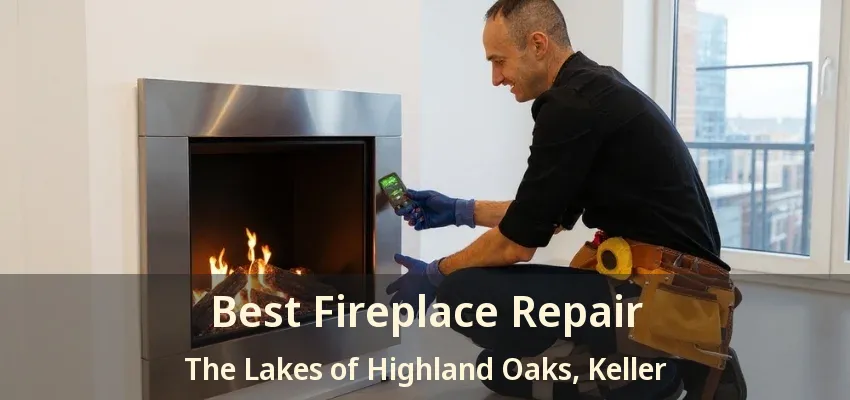 Best Fireplace Repair The Lakes of Highland Oaks, Keller - TX