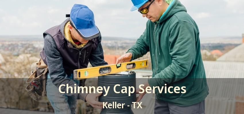 Chimney Cap Services Keller - TX