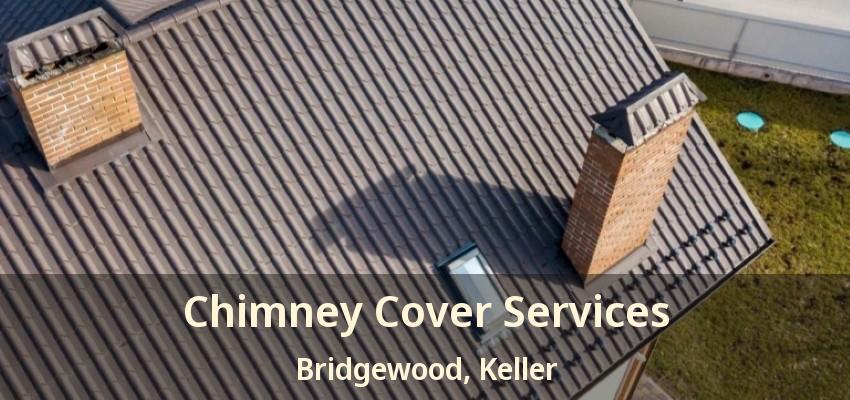 Chimney Cover Services Bridgewood, Keller - TX