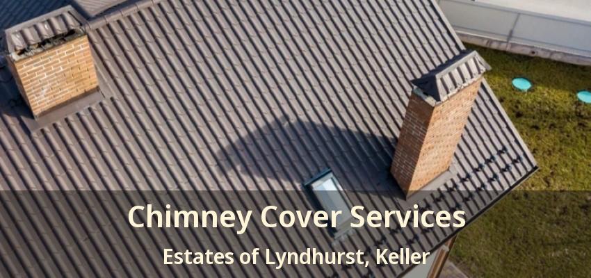 Chimney Cover Services Estates of Lyndhurst, Keller - TX