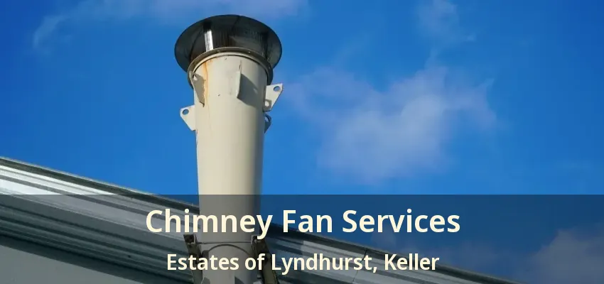 Chimney Fan Services Estates of Lyndhurst, Keller - TX
