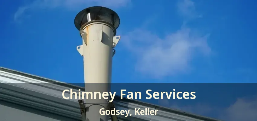Chimney Fan Services Godsey, Keller - TX