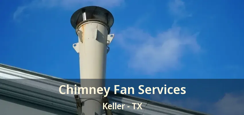 Chimney Fan Services Keller - TX