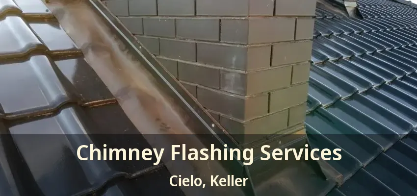 Chimney Flashing Services Cielo, Keller - TX