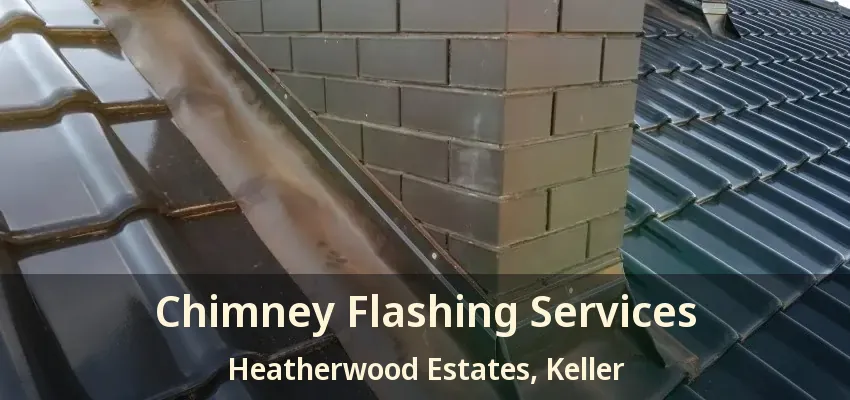 Chimney Flashing Services Heatherwood Estates, Keller - TX
