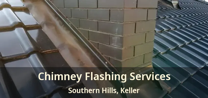 Chimney Flashing Services Southern Hills, Keller - TX