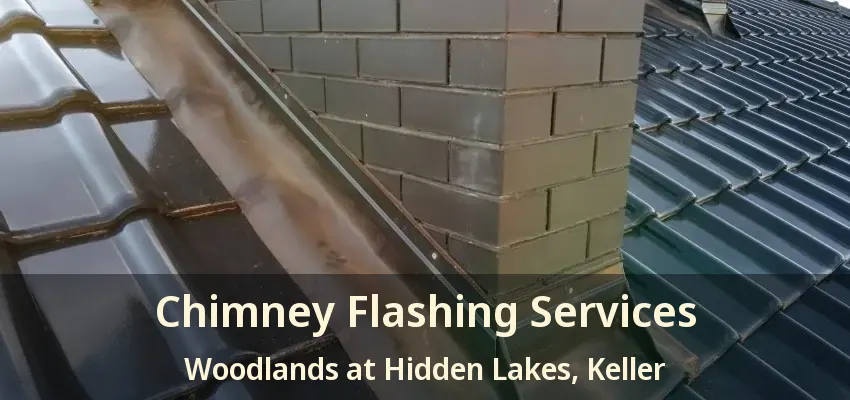 Chimney Flashing Services Woodlands at Hidden Lakes, Keller - TX