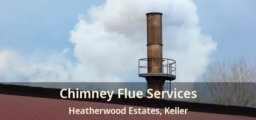 Chimney Flue Services Heatherwood Estates, Keller - TX