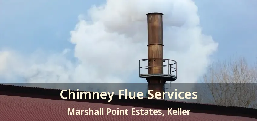 Chimney Flue Services Marshall Point Estates, Keller - TX