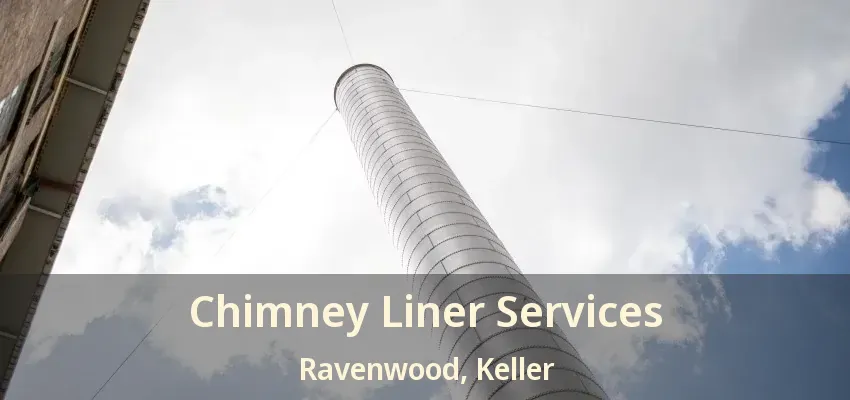Chimney Liner Services Ravenwood, Keller - TX