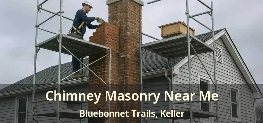 Chimney Masonry Near Me Bluebonnet Trails, Keller - TX