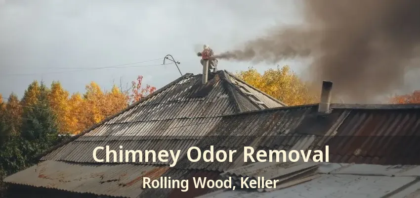 Chimney Odor Removal Rolling Wood, Keller - TX
