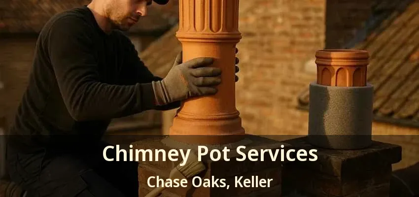 Chimney Pot Services Chase Oaks, Keller - TX