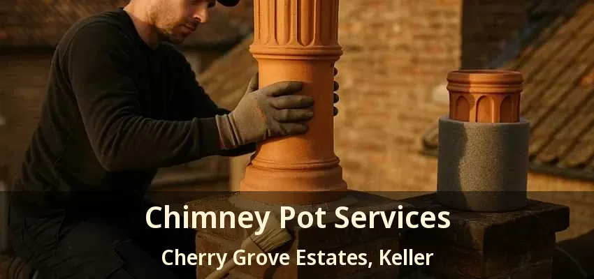 Chimney Pot Services Cherry Grove Estates, Keller - TX