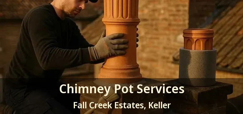 Chimney Pot Services Fall Creek Estates, Keller - TX