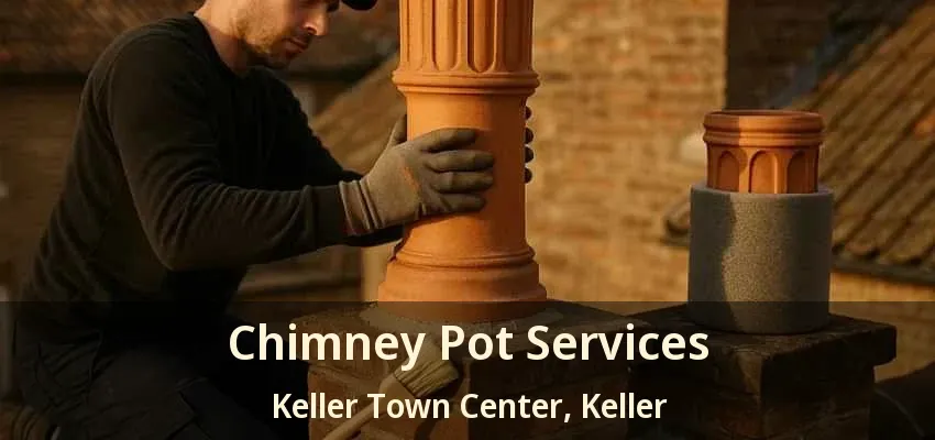 Chimney Pot Services Keller Town Center, Keller - TX