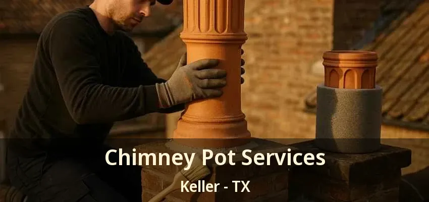 Chimney Pot Services Keller - TX