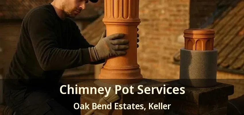 Chimney Pot Services Oak Bend Estates, Keller - TX
