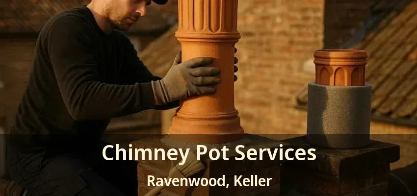 Chimney Pot Services Ravenwood, Keller - TX