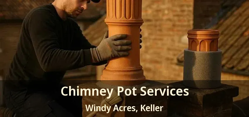 Chimney Pot Services Windy Acres, Keller - TX