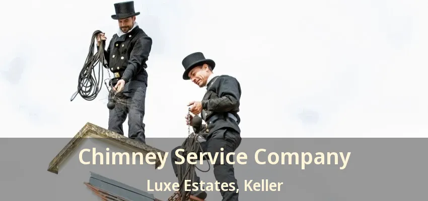 Chimney Service Company Luxe Estates, Keller - TX