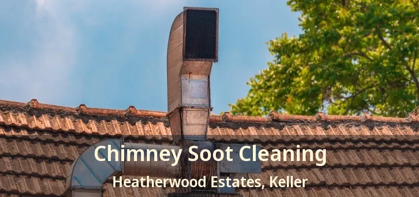 Chimney Soot Cleaning Heatherwood Estates, Keller - TX