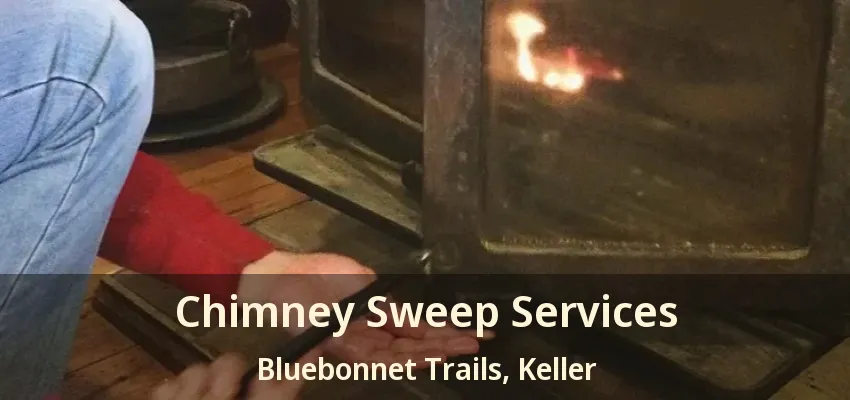 Chimney Sweep Services Bluebonnet Trails, Keller - TX