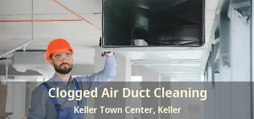 Clogged Air Duct Cleaning Keller Town Center, Keller - TX