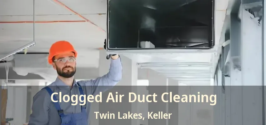 Clogged Air Duct Cleaning Twin Lakes, Keller - TX