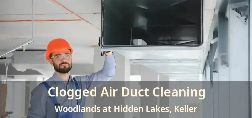 Clogged Air Duct Cleaning Woodlands at Hidden Lakes, Keller - TX