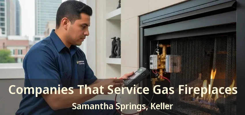 Companies That Service Gas Fireplaces Samantha Springs, Keller - TX