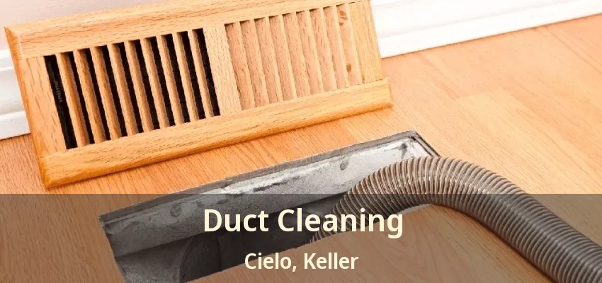Duct Cleaning Cielo, Keller - TX