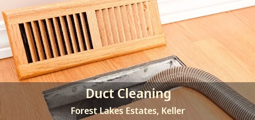 Duct Cleaning Forest Lakes Estates, Keller - TX