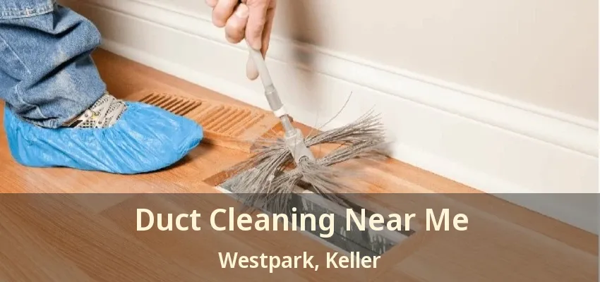 Duct Cleaning Near Me Westpark, Keller - TX