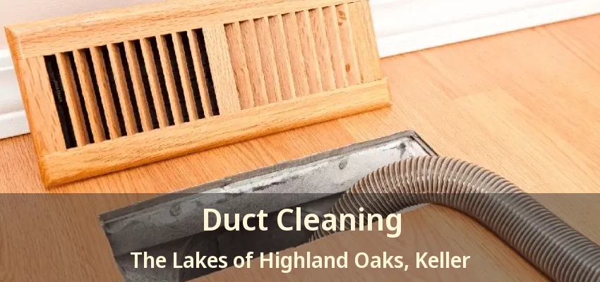 Duct Cleaning The Lakes of Highland Oaks, Keller - TX