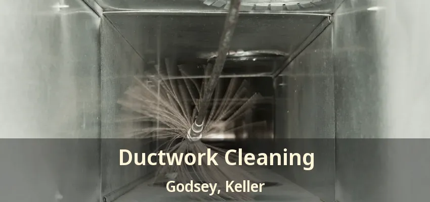 Ductwork Cleaning Godsey, Keller - TX
