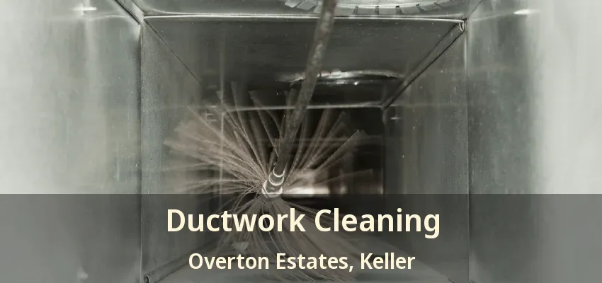 Ductwork Cleaning Overton Estates, Keller - TX