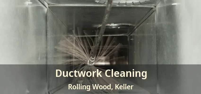 Ductwork Cleaning Rolling Wood, Keller - TX