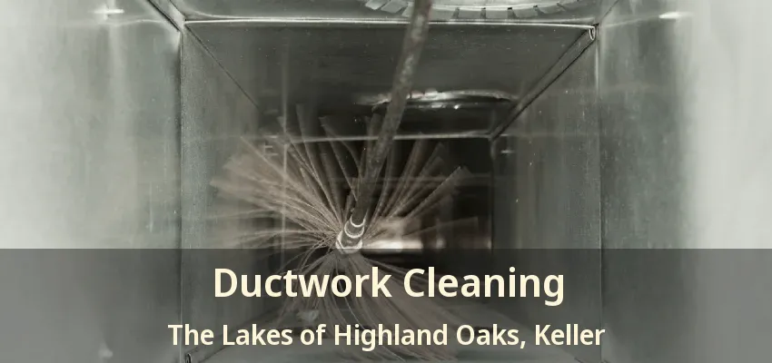 Ductwork Cleaning The Lakes of Highland Oaks, Keller - TX