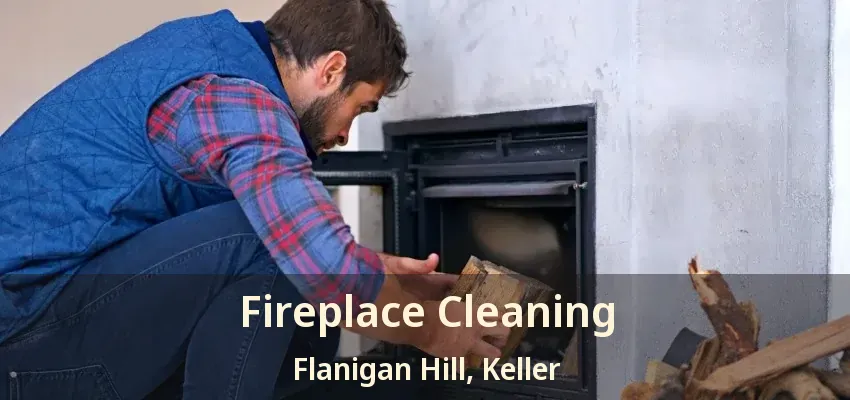 Fireplace Cleaning Flanigan Hill, Keller - TX