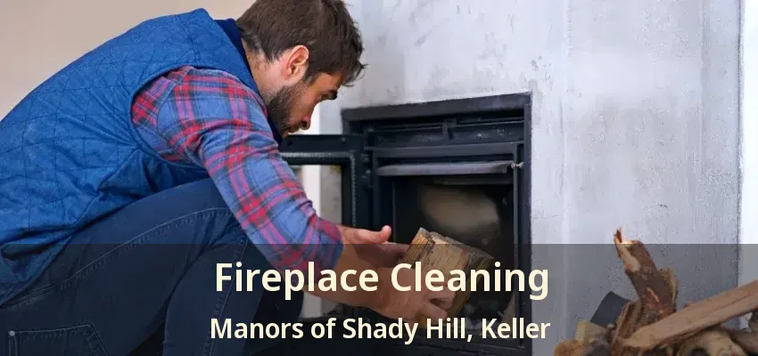 Fireplace Cleaning Manors of Shady Hill, Keller - TX