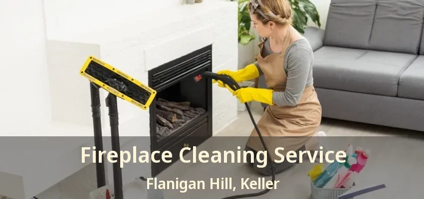 Fireplace Cleaning Service Flanigan Hill, Keller - TX
