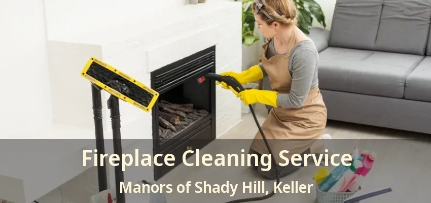 Fireplace Cleaning Service Manors of Shady Hill, Keller - TX