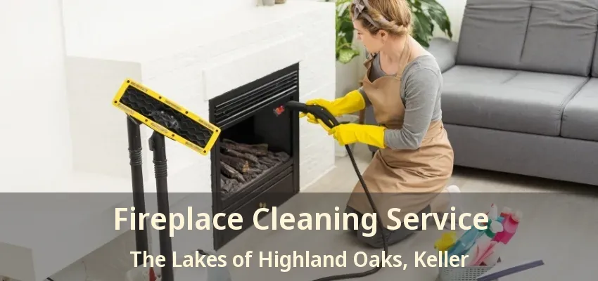 Fireplace Cleaning Service The Lakes of Highland Oaks, Keller - TX