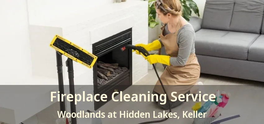 Fireplace Cleaning Service Woodlands at Hidden Lakes, Keller - TX
