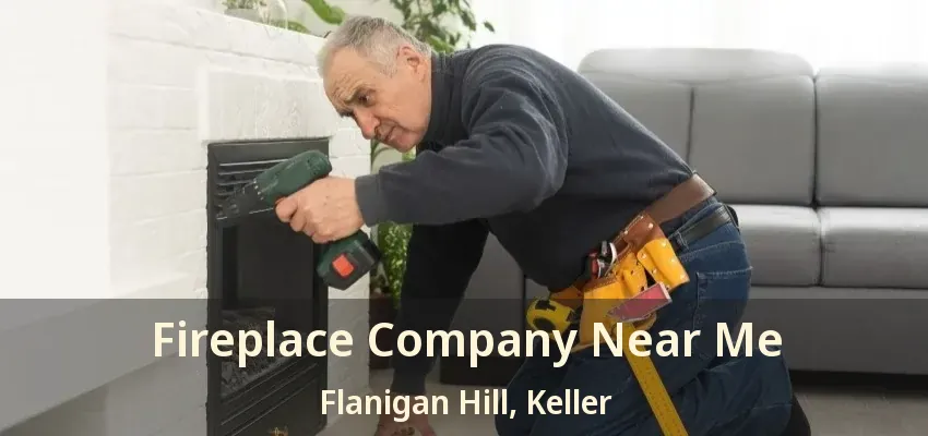 Fireplace Company Near Me Flanigan Hill, Keller - TX