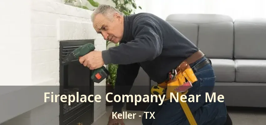 Fireplace Company Near Me Keller - TX