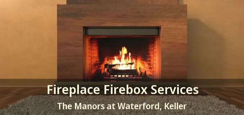Fireplace Firebox Services The Manors at Waterford, Keller - TX